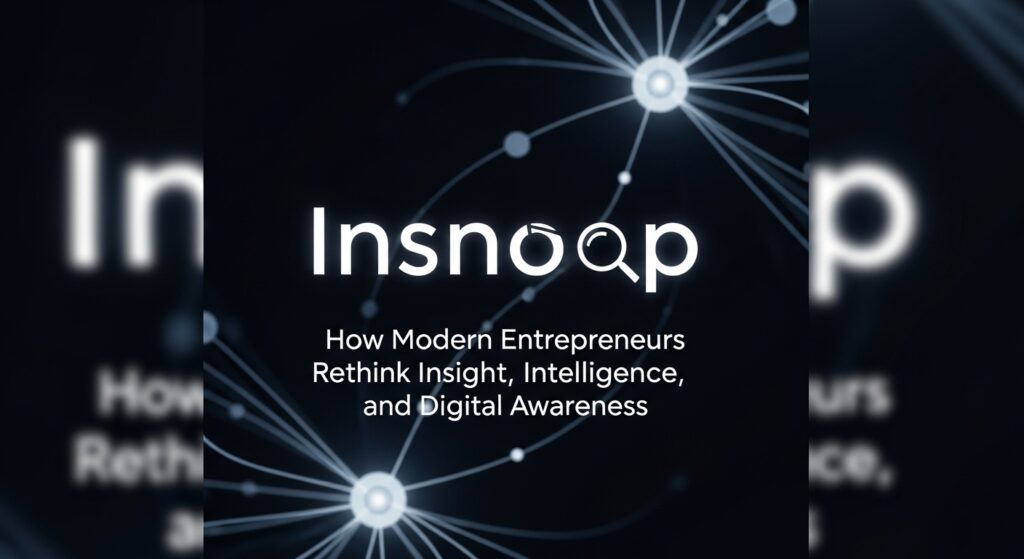 Insnoop: How Modern Entrepreneurs Rethink Insight, Intelligence, and Digital Awareness